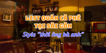 Top 5 quán cà phê tại Sài Gòn phong cách thời ông bà anh